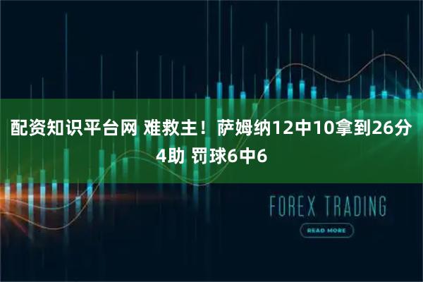 配资知识平台网 难救主！萨姆纳12中10拿到26分4助 罚球6中6
