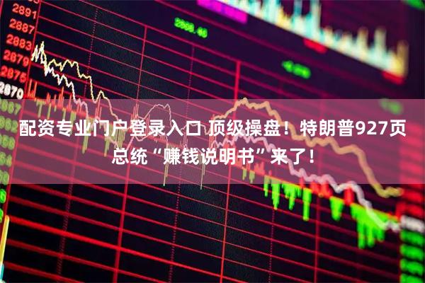 配资专业门户登录入口 顶级操盘!特朗普927页总统“赚钱说明书”来了!